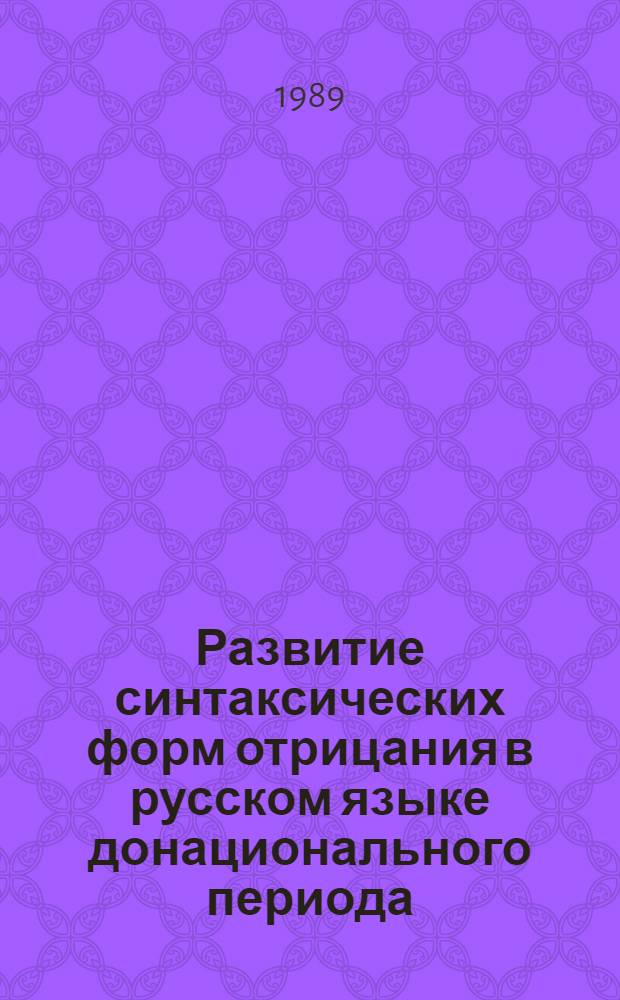 Развитие синтаксических форм отрицания в русском языке донационального периода : Автореф. дис. на соиск. учен. степ. д-ра филол. наук : (10.02.01)