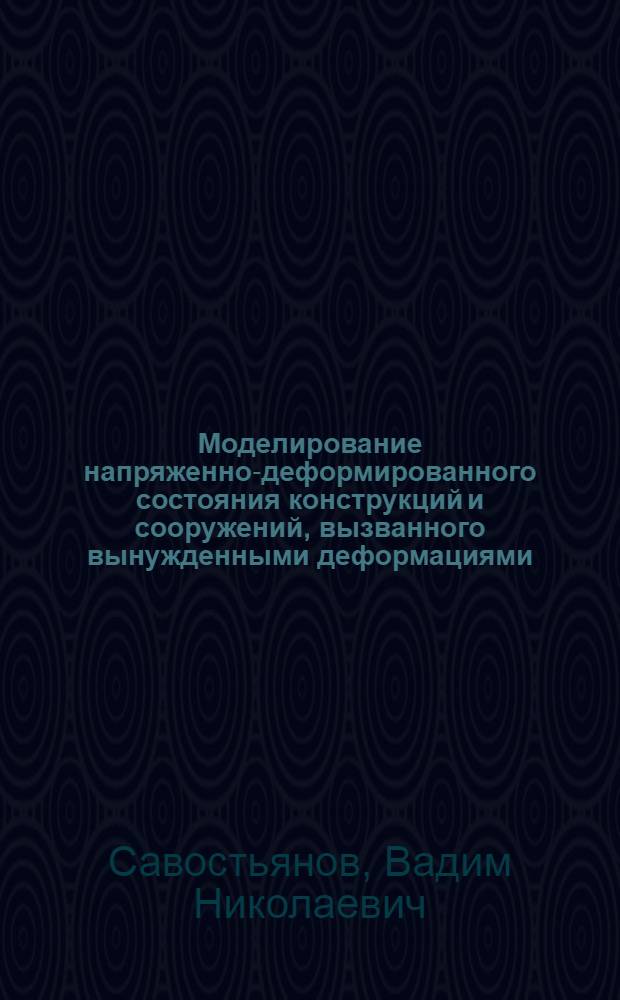 Моделирование напряженно-деформированного состояния конструкций и сооружений, вызванного вынужденными деформациями, методом фотоупругости : Автореф. дис. на соиск. учен. степ. д-ра техн. наук : (05.23.17)