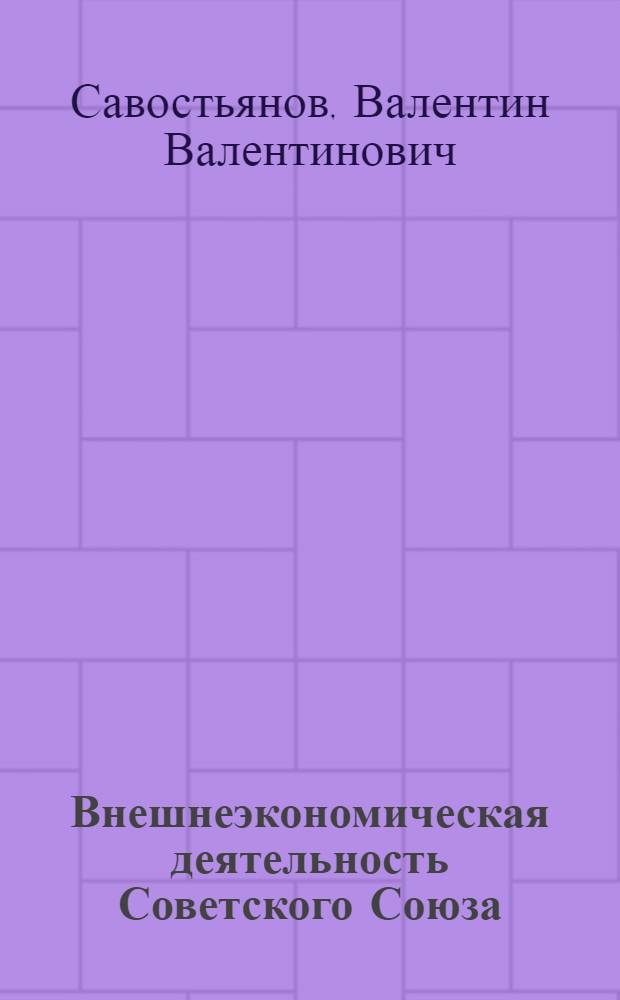Внешнеэкономическая деятельность Советского Союза : (Стеногр. лекции)