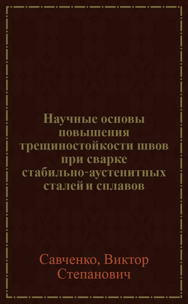 Научные основы повышения трещиностойкости швов при сварке стабильно-аустенитных сталей и сплавов : Автореф. дис. на соиск. учен. степ. д. т. н