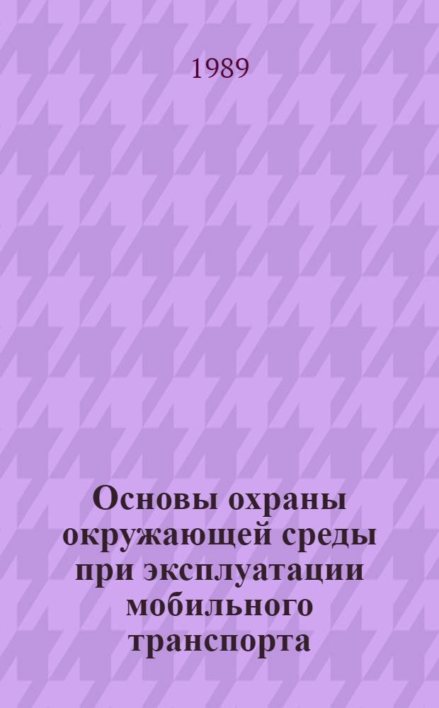 Основы охраны окружающей среды при эксплуатации мобильного транспорта : Учеб. для вузов