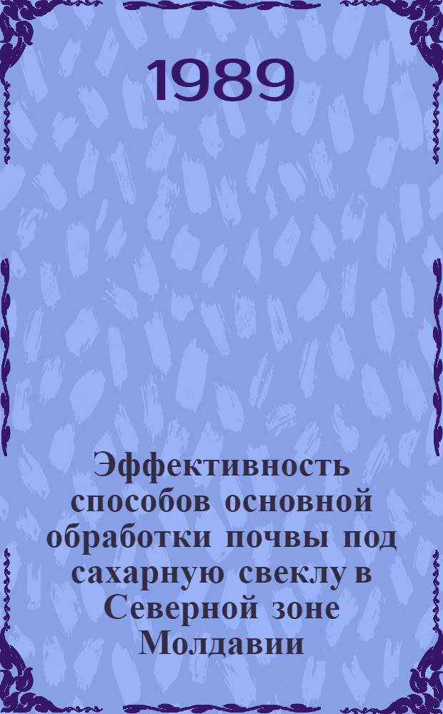 Эффективность способов основной обработки почвы под сахарную свеклу в Северной зоне Молдавии : Автореф. дис. на соиск. учен. степ. канд. с.-х. наук : (06.01.01)