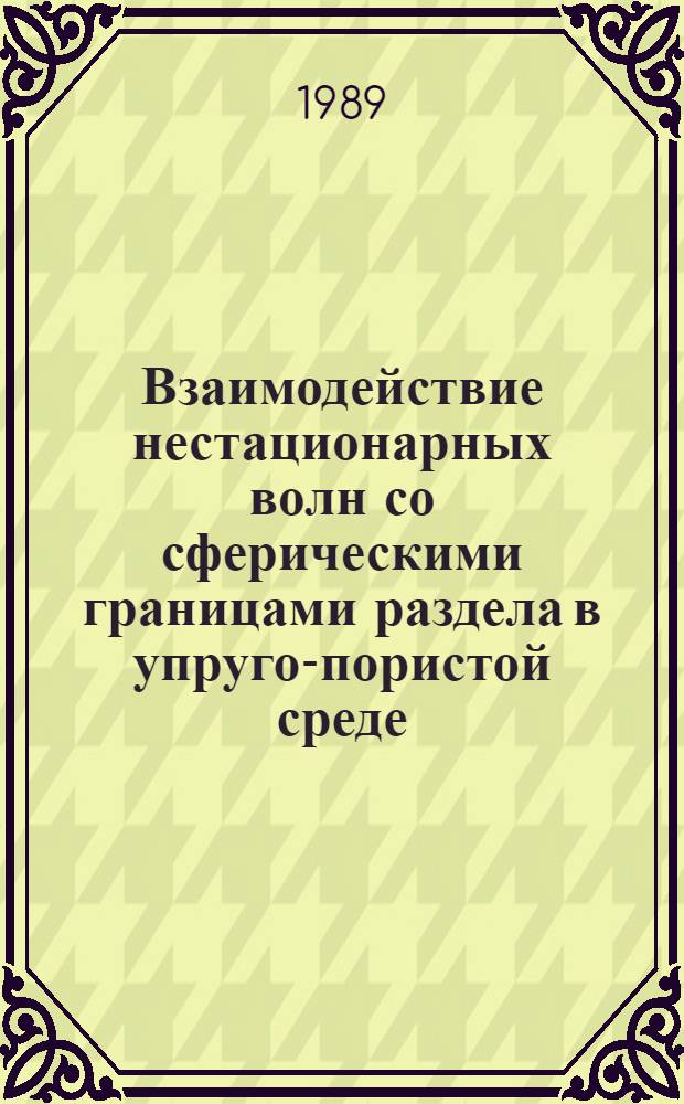 Взаимодействие нестационарных волн со сферическими границами раздела в упруго-пористой среде, насыщенной жидкостью : Автореф. дис. на соиск. учен. степ. канд. физ.-мат. наук : (01.02.04)
