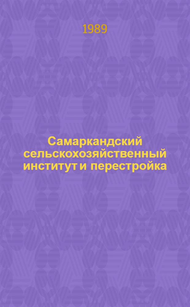 Самаркандский сельскохозяйственный институт и перестройка : (Очерк в связи с шестидесятилетием)