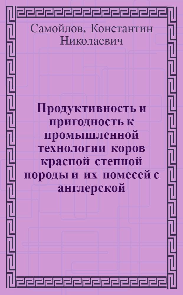 Продуктивность и пригодность к промышленной технологии коров красной степной породы и их помесей с англерской : Автореф. дис. на соиск. учен. степ. канд. с.-х. наук : (06.02.04)