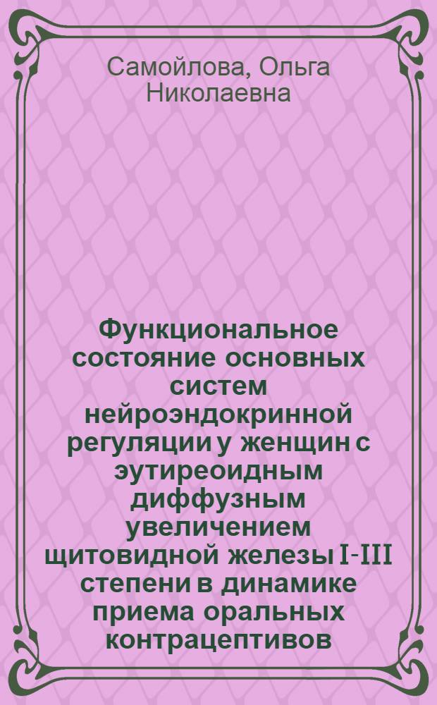 Функциональное состояние основных систем нейроэндокринной регуляции у женщин с эутиреоидным диффузным увеличением щитовидной железы I-III степени в динамике приема оральных контрацептивов : Автореф. дис. на соиск. учен. степ. канд. мед. наук : (03.00.04)