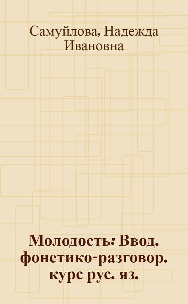 Молодость : Ввод. фонетико-разговор. курс рус. яз. : Для говорящих на кхмер. яз
