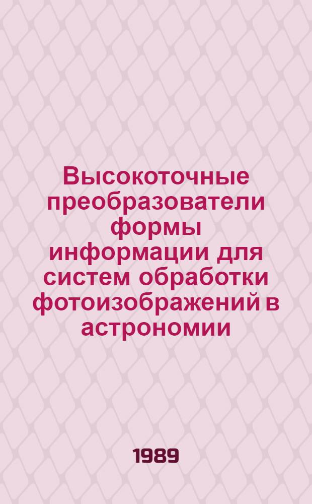 Высокоточные преобразователи формы информации для систем обработки фотоизображений в астрономии : Автореф. дис. на соиск. учен. степ. канд. техн. наук : (05.13.05)