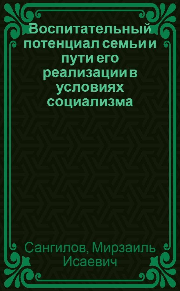 Воспитательный потенциал семьи и пути его реализации в условиях социализма : (На прим. респ. Сред. Азии) : Автореф. дис. на соиск. учен. степ. д-ра филос. наук : (09.00.02)