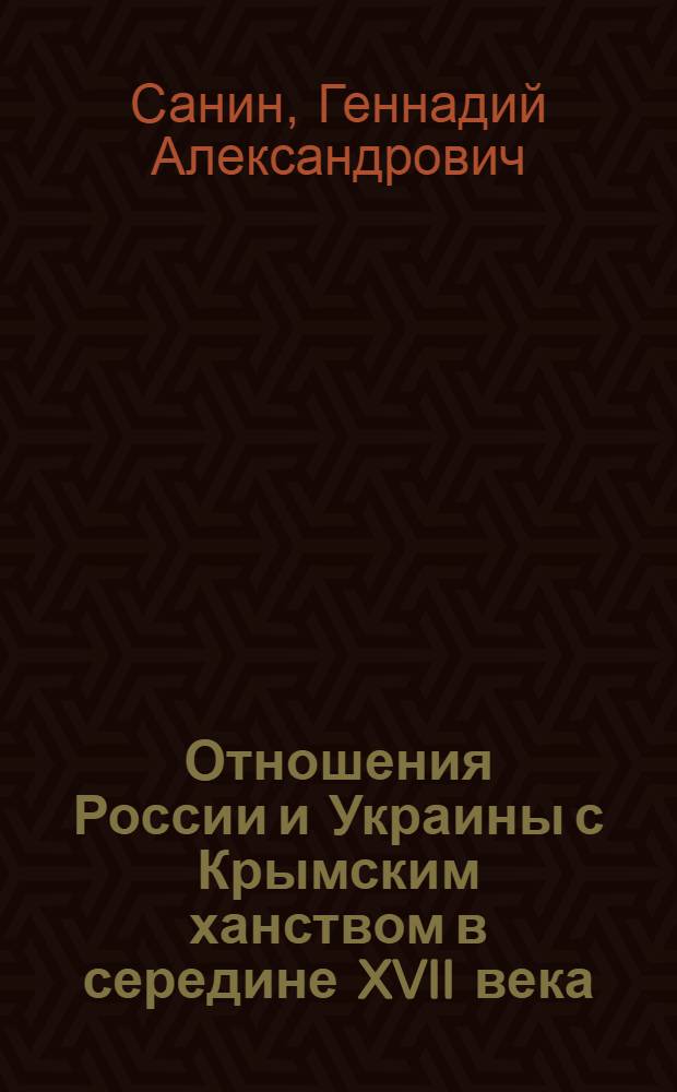 Отношения России и Украины с Крымским ханством в середине XVII века : Автореф. дис. на соиск. учен. степ. д-ра ист. наук : (07.00.05)