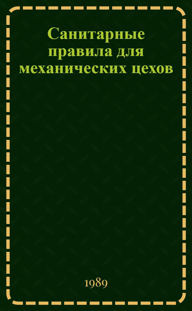 Санитарные правила для механических цехов : (Обраб. металлов резанием) : Утв. Гл. гос. сан. инспекцией СССР 07.12.89