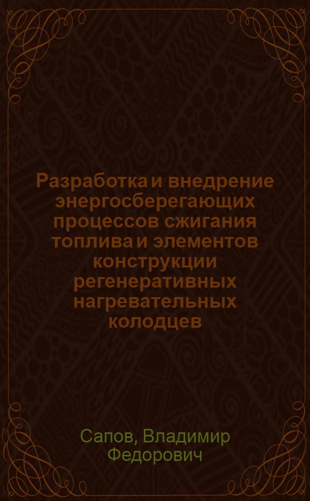 Разработка и внедрение энергосберегающих процессов сжигания топлива и элементов конструкции регенеративных нагревательных колодцев : Автореф. дис. на соиск. учен. степ. канд. техн. наук : (05.16.08)
