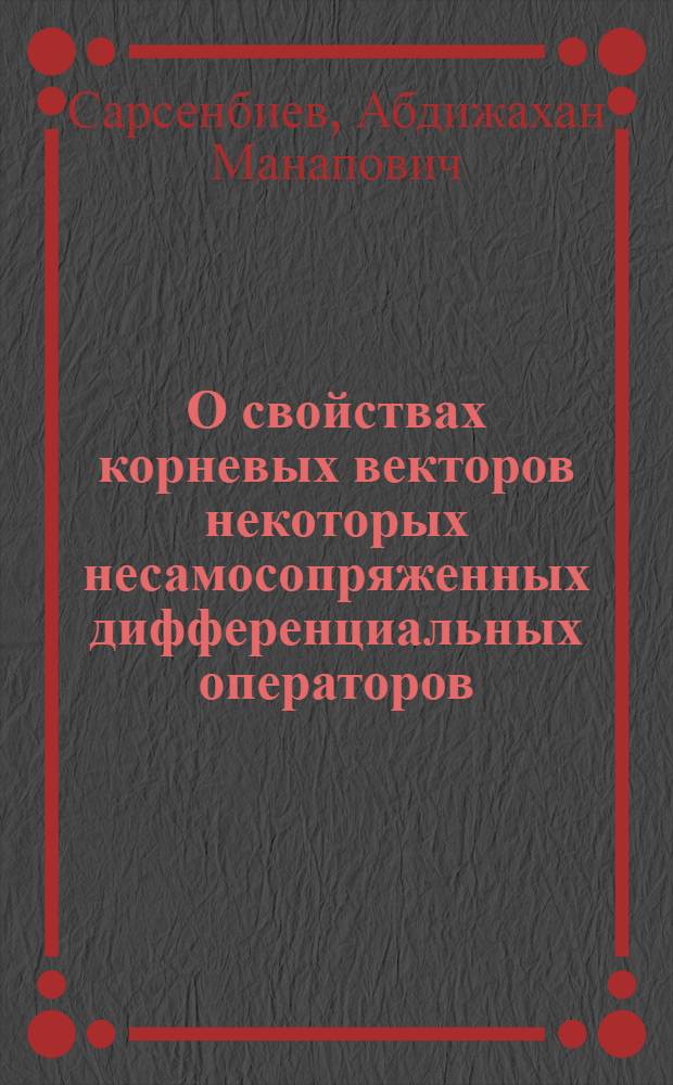 О свойствах корневых векторов некоторых несамосопряженных дифференциальных операторов : Автореф. дис. на соиск. учен. степ. канд. физ.-мат. наук : (01.01.02)