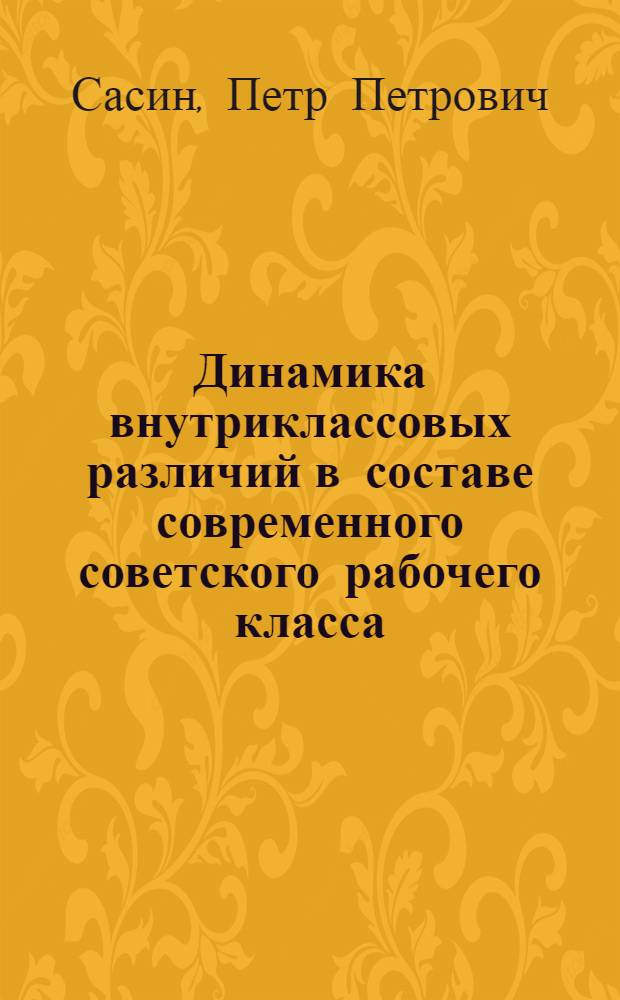 Динамика внутриклассовых различий в составе современного советского рабочего класса : (На прим. рабочих пром-сти) : Автореф. дис. на соиск. учен. степ. канд. филос. наук : (09.00.02)