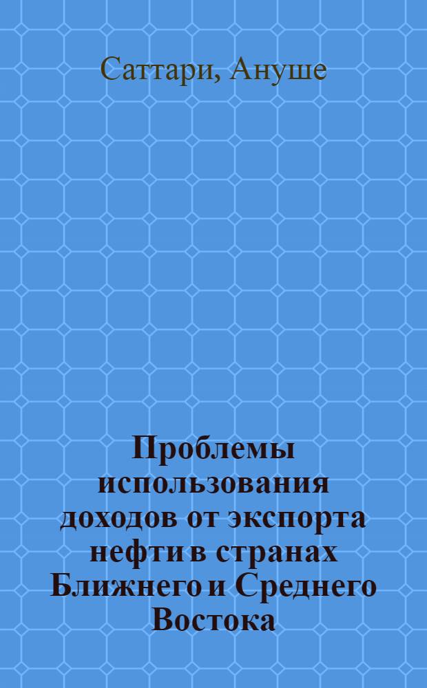 Проблемы использования доходов от экспорта нефти в странах Ближнего и Среднего Востока : Автореф. дис. на соиск. учен. степ. канд. экон. наук : (08.00.17)