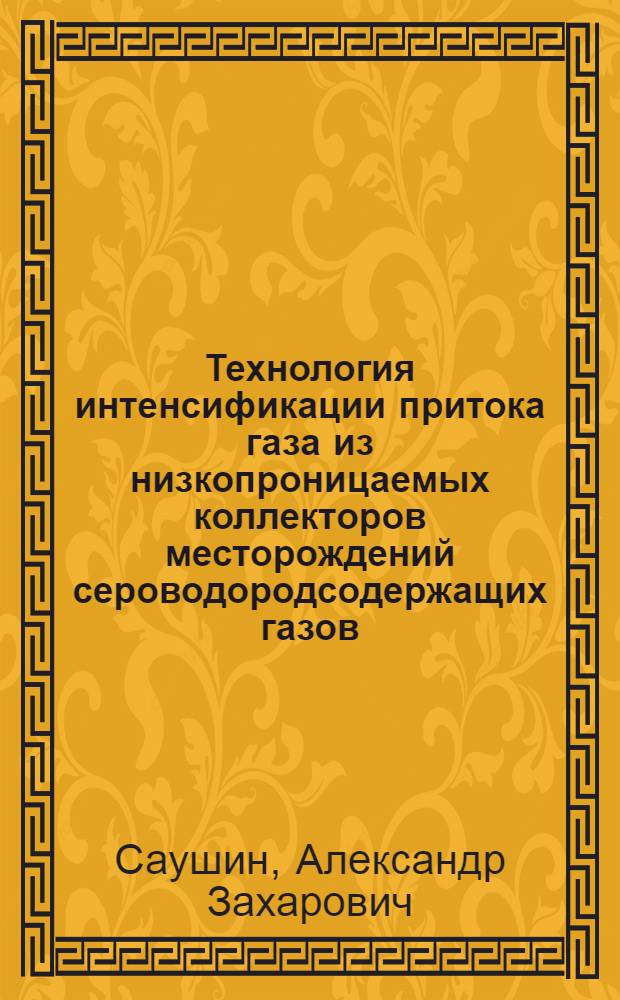 Технология интенсификации притока газа из низкопроницаемых коллекторов месторождений сероводородсодержащих газов : Автореф. дис. на соиск. учен. степ. к. т. н