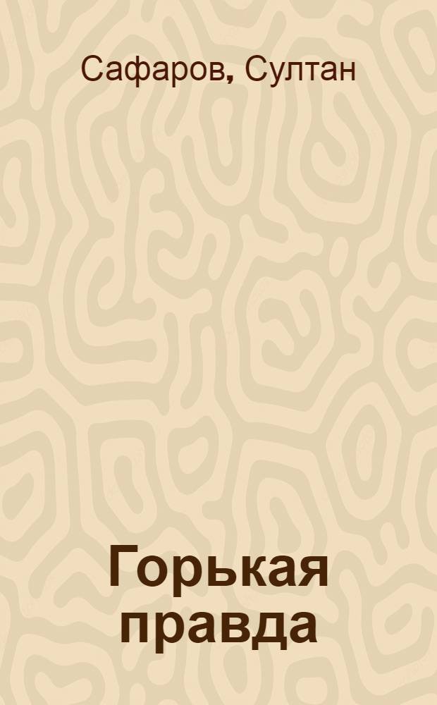 Горькая правда : Публицист. драма в 2 ч