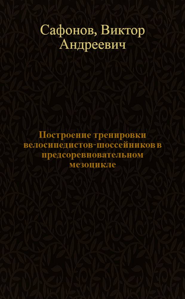 Построение тренировки велосипедистов-шоссейников в предсоревновательном мезоцикле : Автореф. дис. на соиск. учен. степ. канд. пед. наук : (13.00.04)