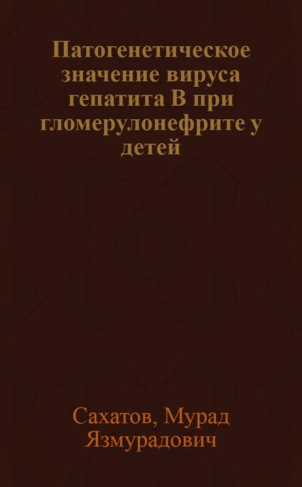 Патогенетическое значение вируса гепатита В при гломерулонефрите у детей : Автореф. дис. на соиск. учен. степ. канд. мед. наук : (14.00.09; 14.00.15)