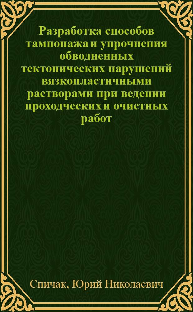 Разработка способов тампонажа и упрочнения обводненных тектонических нарушений вязкопластичными растворами при ведении проходческих и очистных работ : Дис. на соиск. учен. степ. д. т. н. в форме науч. докл
