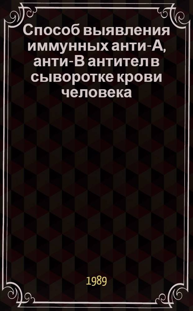 Способ выявления иммунных анти-А, анти-В антител в сыворотке крови человека : Метод. рекомендации