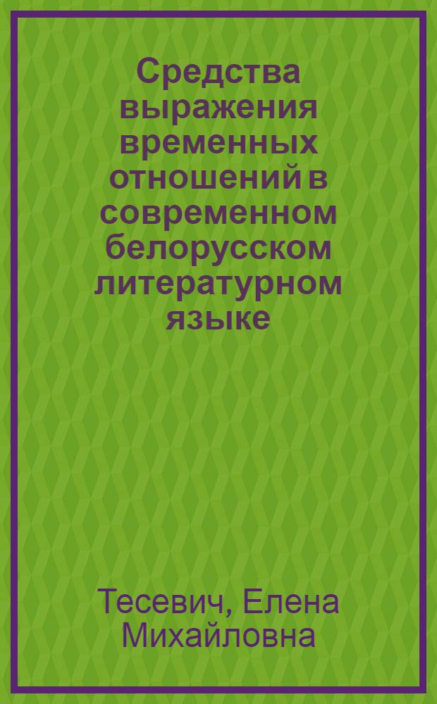 Средства выражения временных отношений в современном белорусском литературном языке : Автореф. дис. на соиск. учен. степ. канд. филол. наук : (10.02.02)