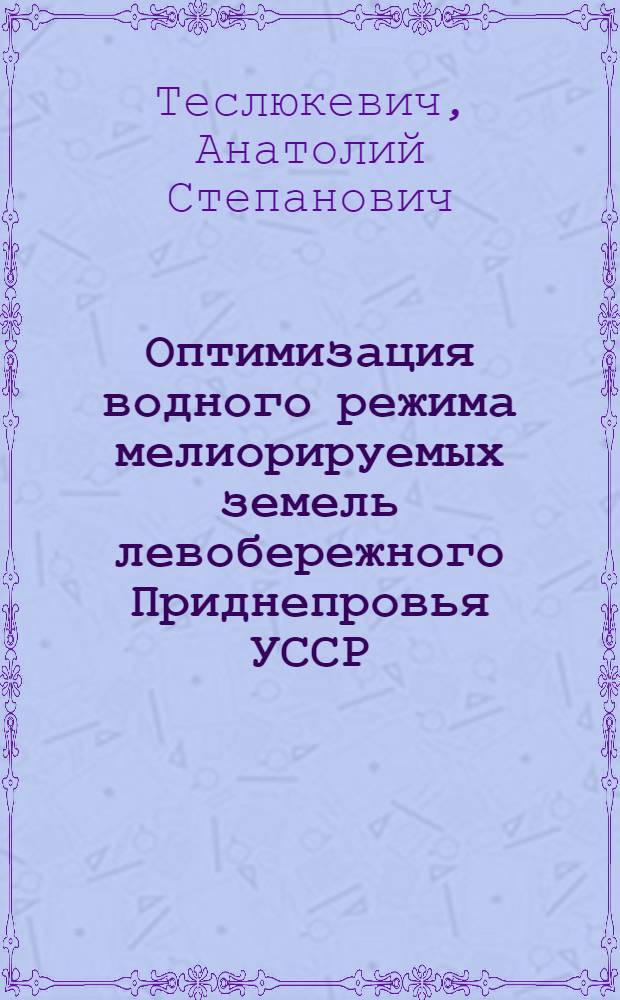 Оптимизация водного режима мелиорируемых земель левобережного Приднепровья УССР : Автореф. дис. на соиск. учен. степ. канд. техн. наук : (06.01.02)