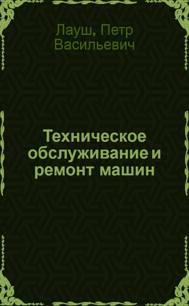 Техническое обслуживание и ремонт машин : Учеб. для сред. спец. учеб. заведений по спец. "Механизация сел. хоз-ва"
