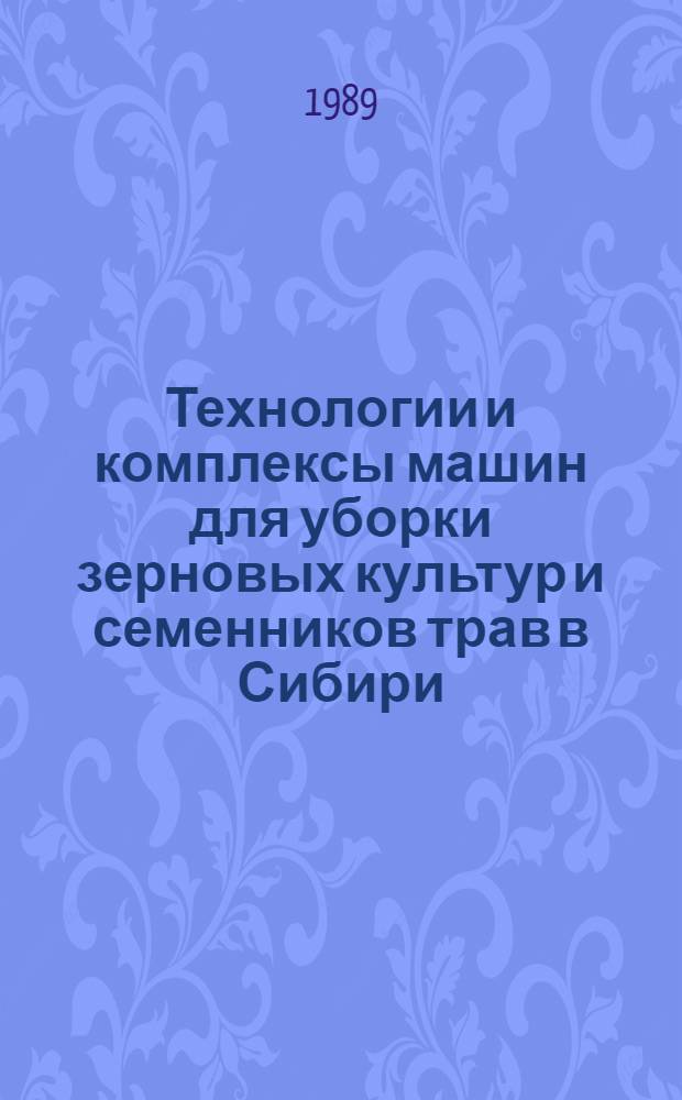 Технологии и комплексы машин для уборки зерновых культур и семенников трав в Сибири : Сб. науч. тр