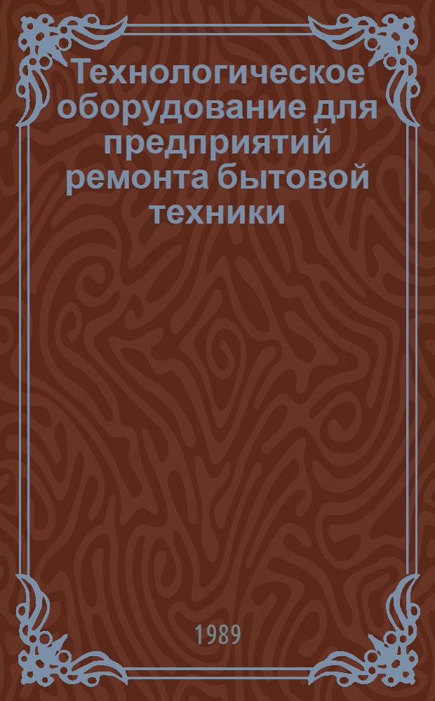 Технологическое оборудование для предприятий ремонта бытовой техники : Отрасл. кат. на сер. выпускаемое оборуд. и изделия
