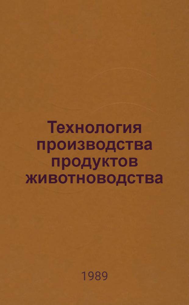 Технология производства продуктов животноводства : Учеб. пособие для сред. спец. учеб. заведений по спец. "Зоотехния" со специализацией "Орг. и управление в с.-х. предприятиях"