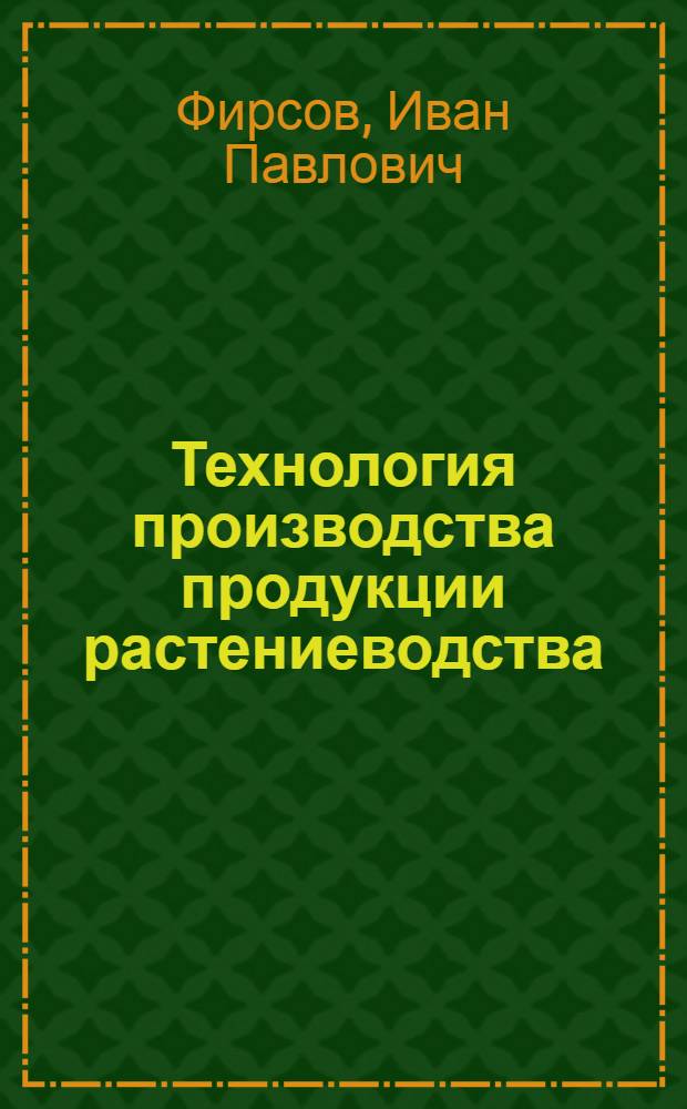 Технология производства продукции растениеводства : Учеб. по инж. спец. сел. хоз-ва