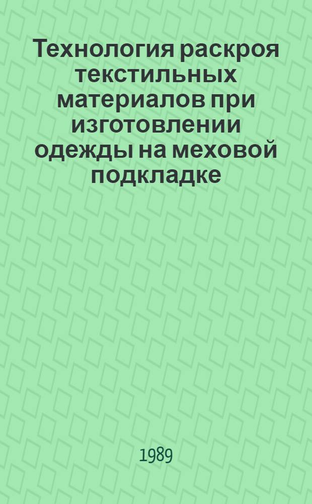 Технология раскроя текстильных материалов при изготовлении одежды на меховой подкладке : Утв. Союзтехпромом 14.03.88