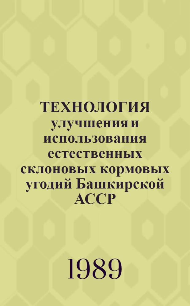 ТЕХНОЛОГИЯ улучшения и использования естественных склоновых кормовых угодий Башкирской АССР : Рекомендации