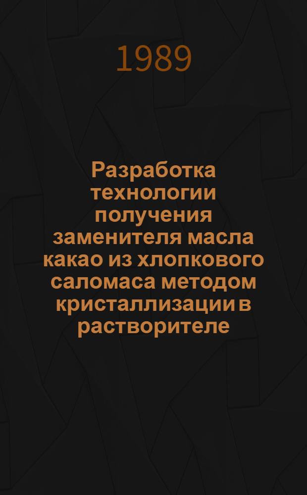 Разработка технологии получения заменителя масла какао из хлопкового саломаса методом кристаллизации в растворителе : Автореф. дис. на соиск. учен. степ. канд. техн. наук : (05.18.06)