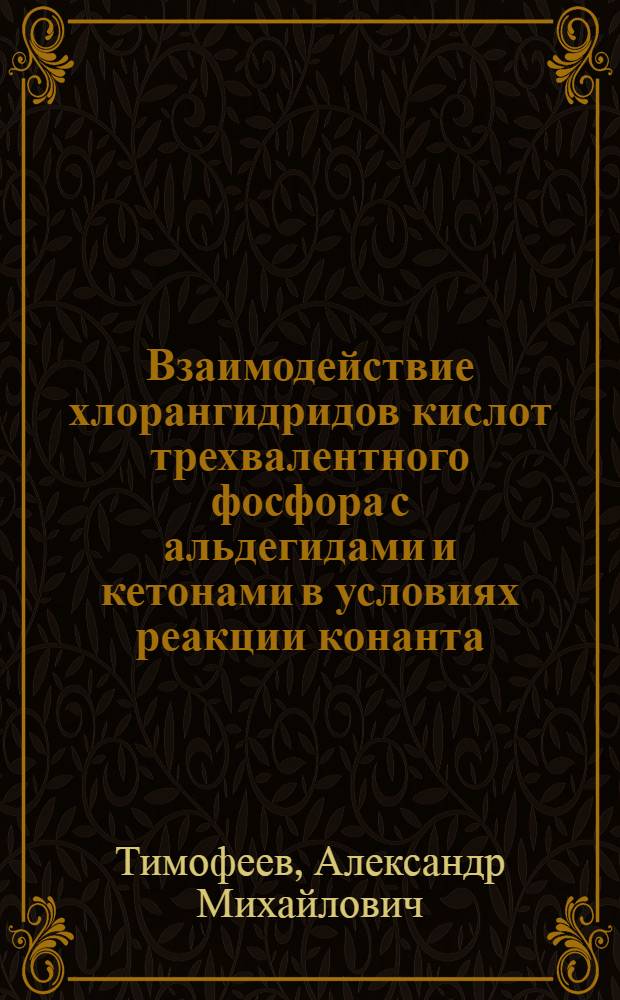 Взаимодействие хлорангидридов кислот трехвалентного фосфора с альдегидами и кетонами в условиях реакции конанта : Автореф. дис. на соиск. учен. степ. канд. хим. наук : (02.00.08)