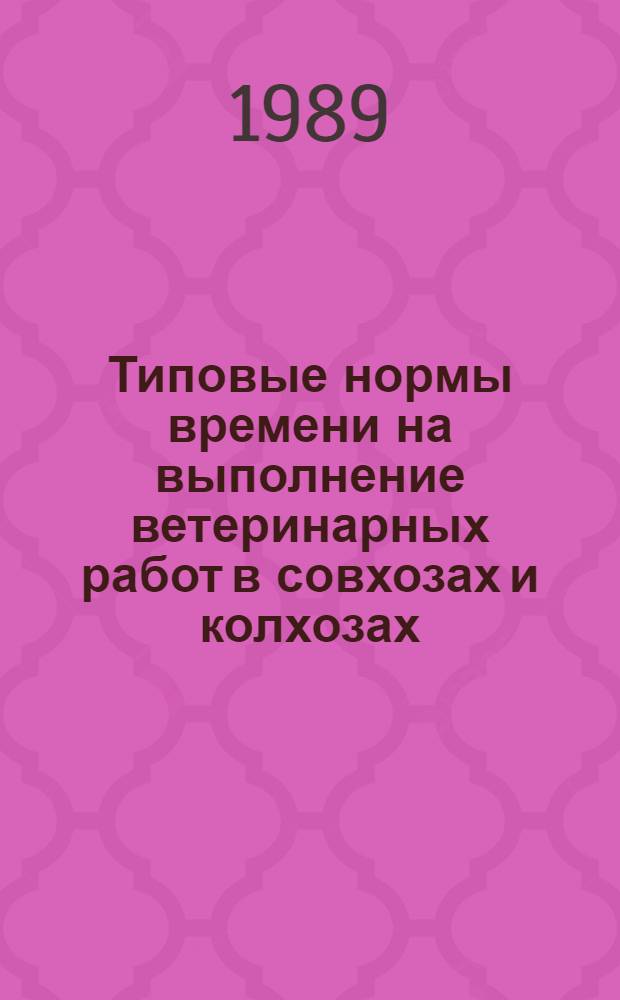 Типовые нормы времени на выполнение ветеринарных работ в совхозах и колхозах : Утв. Госагропромом СССР 26.10.87