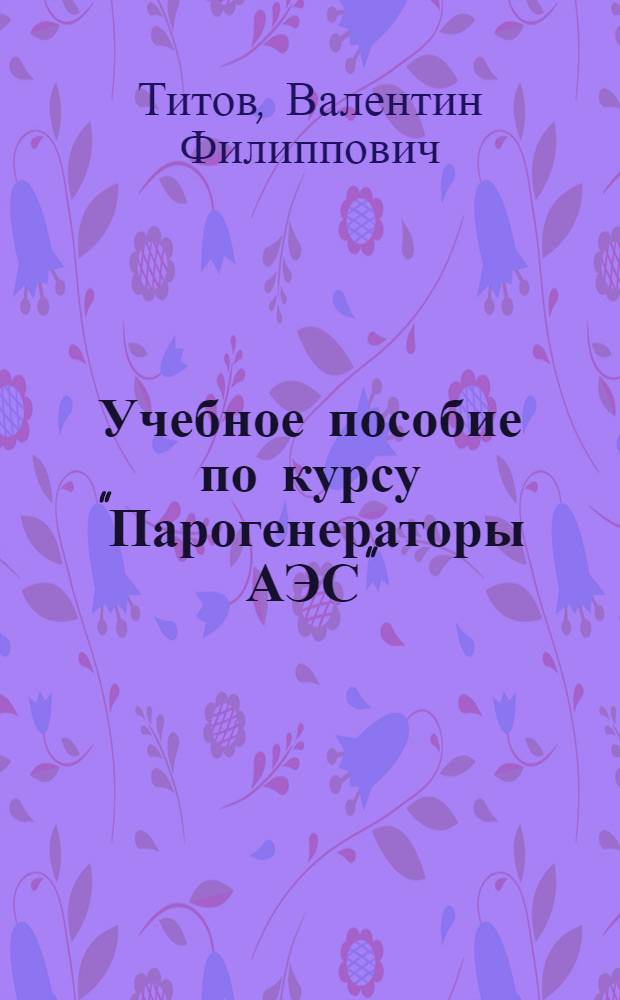Учебное пособие по курсу "Парогенераторы АЭС" : Методы техн.-экон. обоснования конструкции парогенераторов АЭС