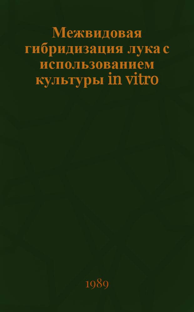 Межвидовая гибридизация лука с использованием культуры in vitro : Автореф. дис. на соиск. учен. степ. канд. с.-х. наук : (06.01.05)