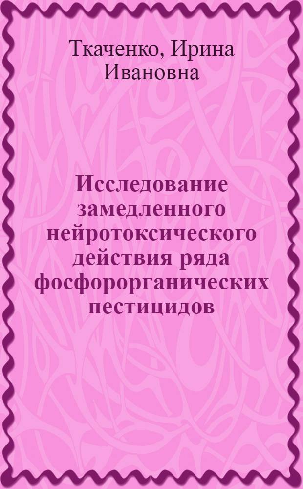 Исследование замедленного нейротоксического действия ряда фосфорорганических пестицидов : Автореф. дис. на соиск. учен. степ. канд. биол. наук : (14.00.20)