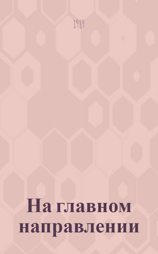 На главном направлении : (Основные тенденции развития энергетики Казахстана в 70-80-е годы и некоторые аспекты деятельности парт. орг. предприятий отрасли)
