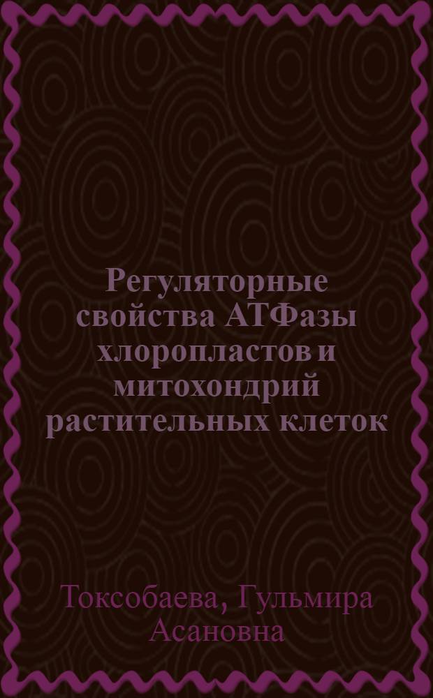 Регуляторные свойства АТФазы хлоропластов и митохондрий растительных клеток : Автореф. дис. на соиск. учен. степ. канд. биол. наук : (03.00.12)