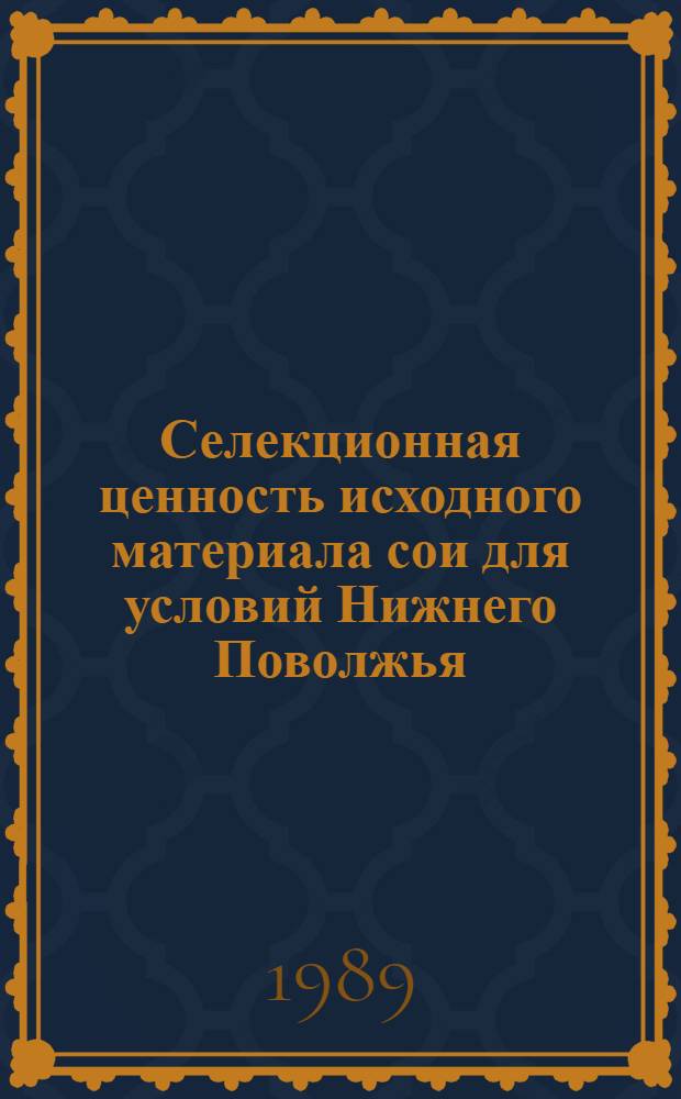 Селекционная ценность исходного материала сои для условий Нижнего Поволжья : Автореф. дис. на соиск. учен. степ. канд. с.-х. наук : (06.01.05)