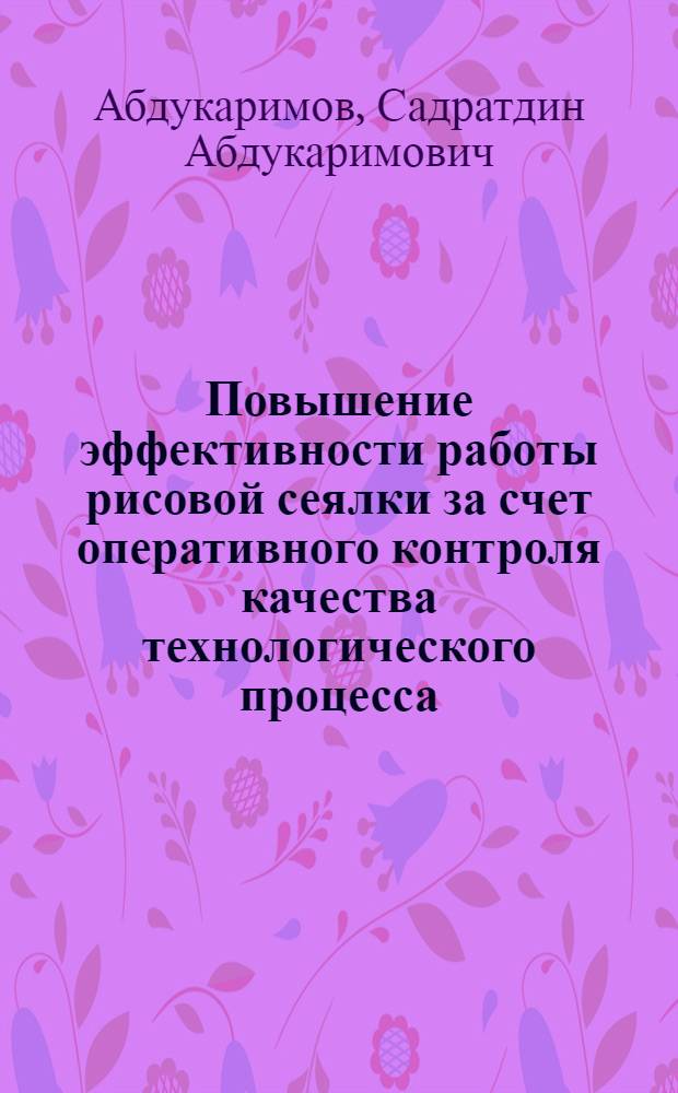 Повышение эффективности работы рисовой сеялки за счет оперативного контроля качества технологического процесса : Автореф. дис. на соиск. учен. степ. канд. техн. наук : (05.20.01)