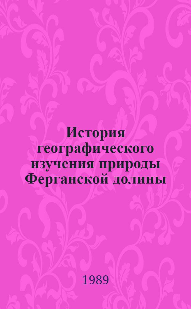 История географического изучения природы Ферганской долины : Автореф. дис. на соиск. учен. степ. канд. геогр. наук : (07.00.10)