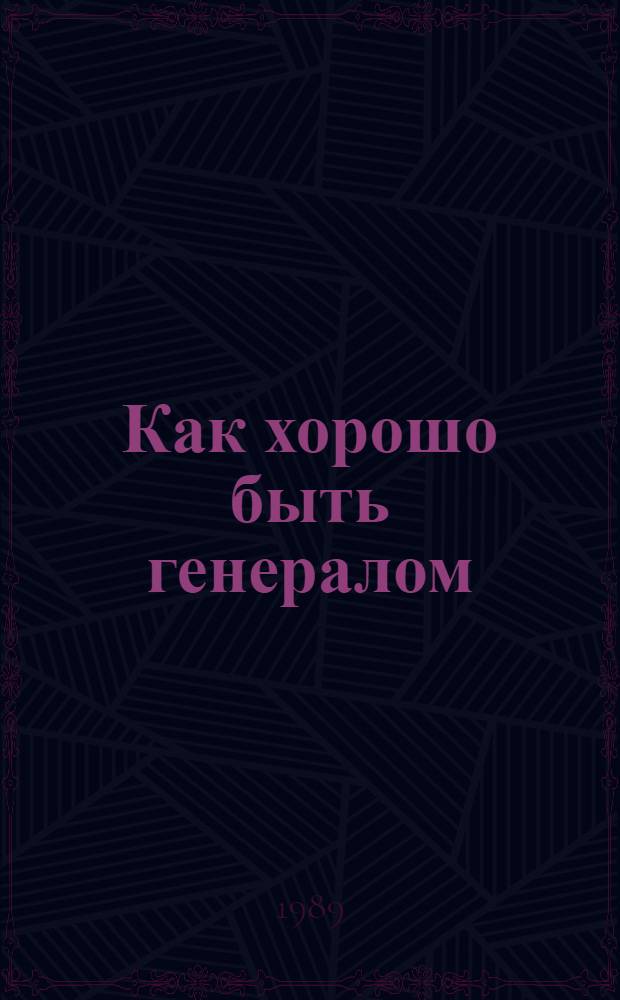 Как хорошо быть генералом : Повести