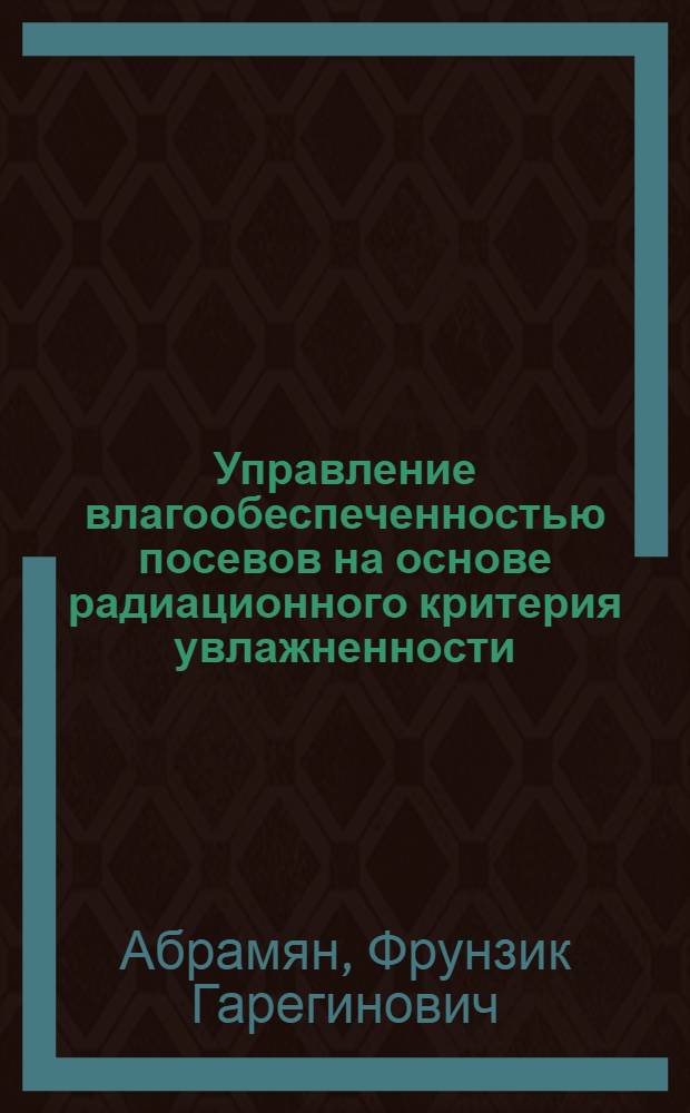 Управление влагообеспеченностью посевов на основе радиационного критерия увлажненности : Автореф. дис. на соиск. учен. степ. канд. техн. наук : (11.00.09)