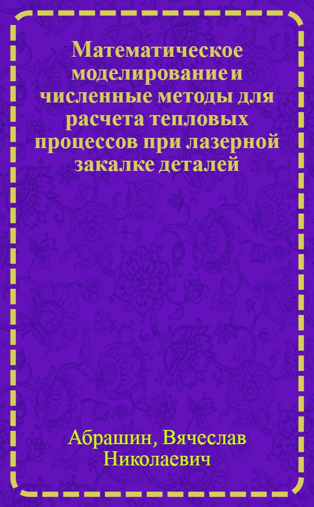 Математическое моделирование и численные методы для расчета тепловых процессов при лазерной закалке деталей