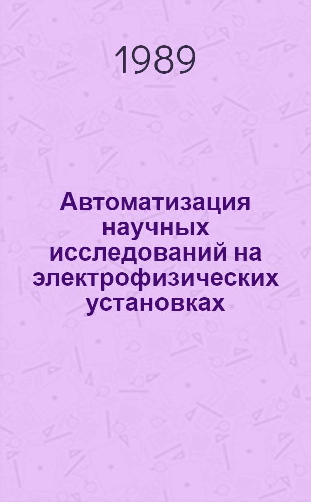 Автоматизация научных исследований на электрофизических установках : (Науч.-техн. сб.)