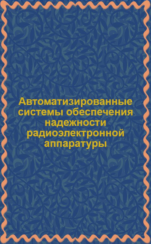 Автоматизированные системы обеспечения надежности радиоэлектронной аппаратуры : Всесоюз. науч.-техн. конф., февр. 1990 г. : Тез. докл